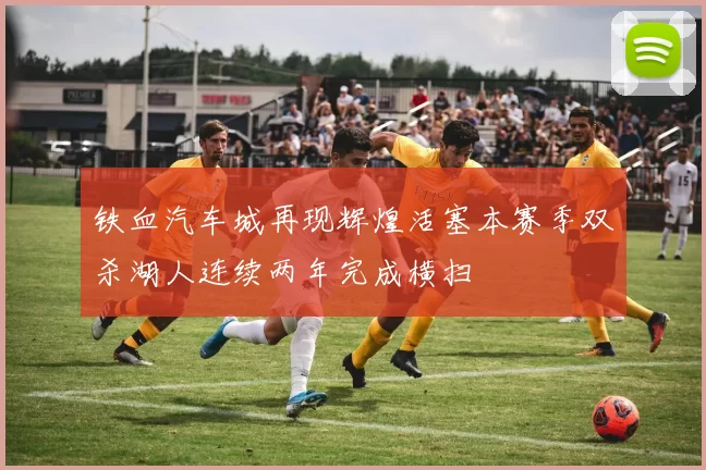 铁血汽车城再现辉煌活塞本赛季双杀湖人连续两年完成横扫